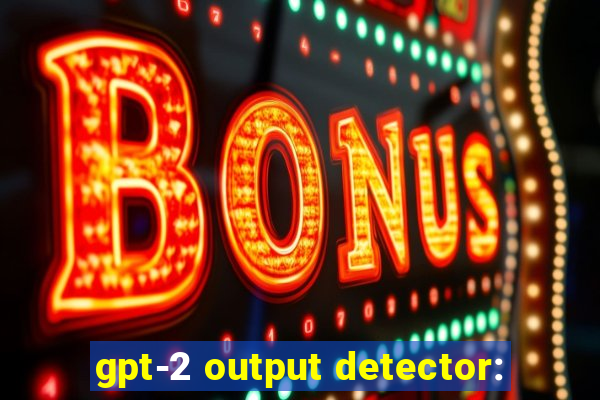 gpt-2 output detector: