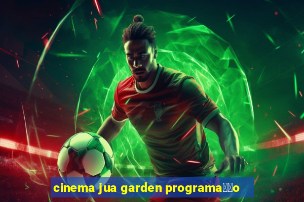 cinema jua garden programa莽茫o