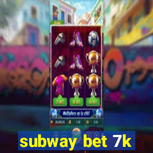 subway bet 7k