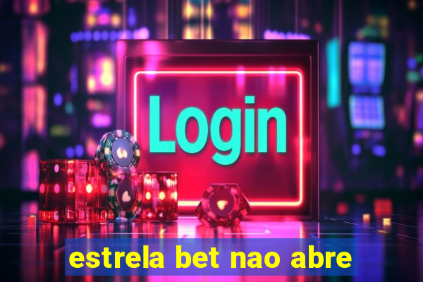 estrela bet nao abre