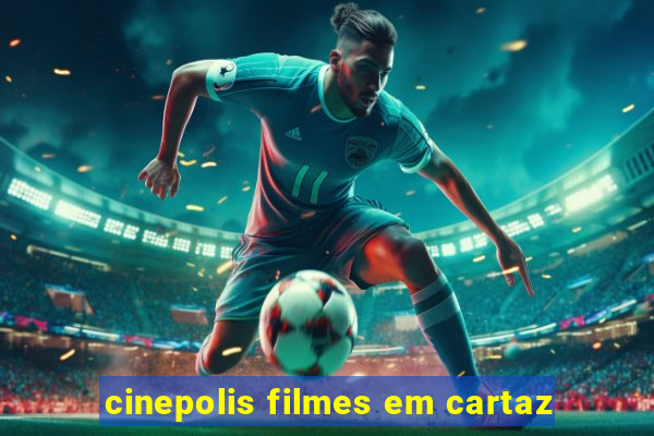 cinepolis filmes em cartaz