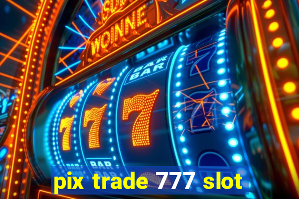 pix trade 777 slot