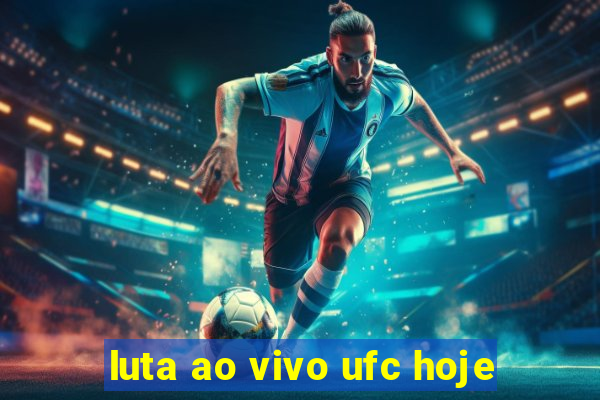 luta ao vivo ufc hoje