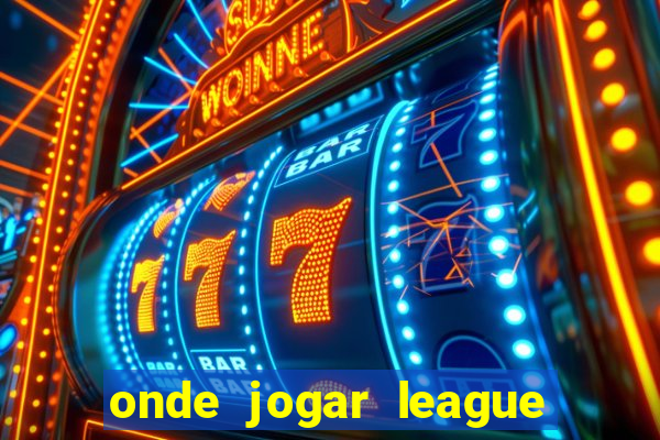 onde jogar league of legends