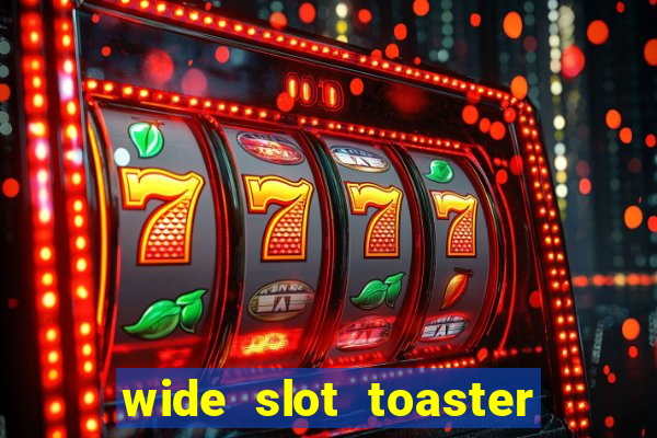 wide slot toaster 4 slice