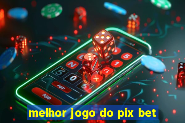 melhor jogo do pix bet