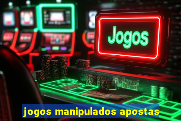 jogos manipulados apostas