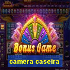 camera caseira