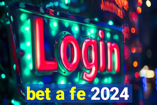 bet a fe 2024