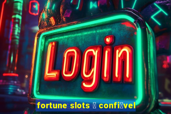 fortune slots 茅 confi谩vel