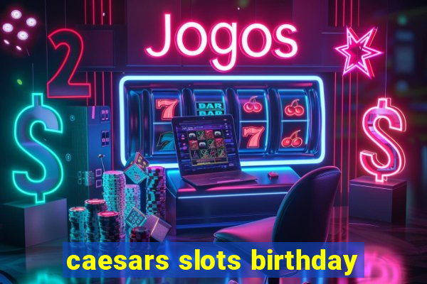 caesars slots birthday