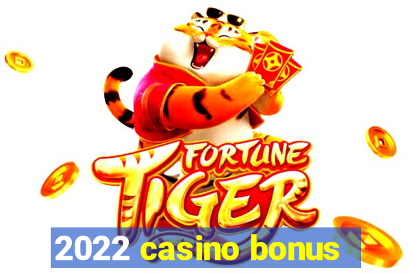 2022 casino bonus