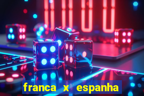 franca x espanha onde assistir