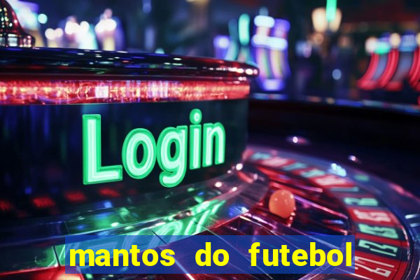 mantos do futebol jogos de hoje