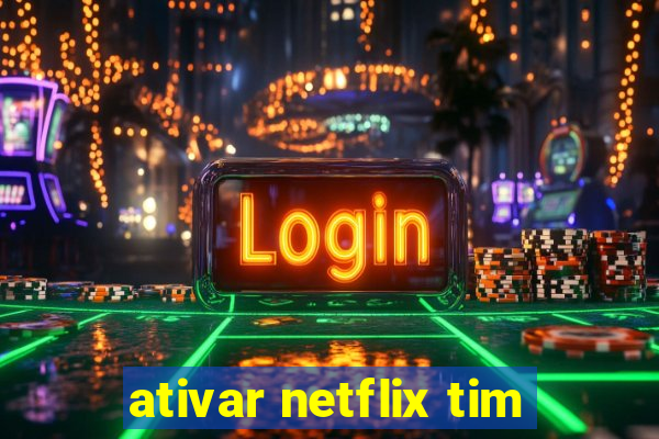 ativar netflix tim