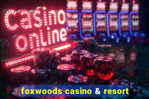 foxwoods casino & resort