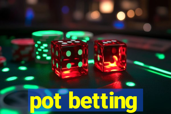 pot betting