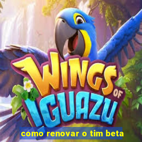 como renovar o tim beta