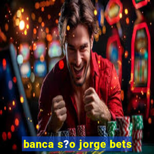 banca s?o jorge bets