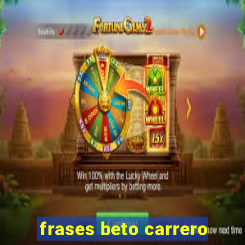 frases beto carrero