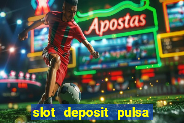 slot deposit pulsa tanpa potongan