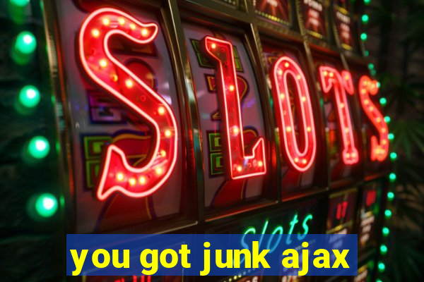 you got junk ajax