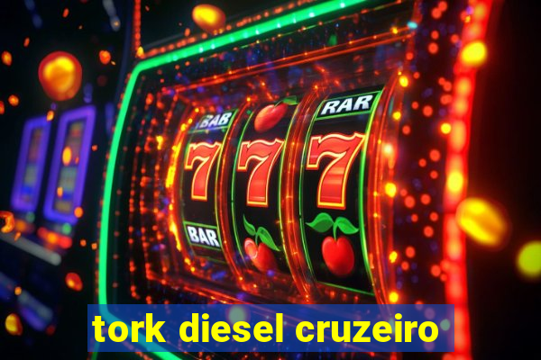 tork diesel cruzeiro