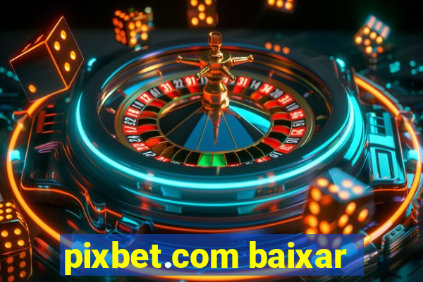 pixbet.com baixar