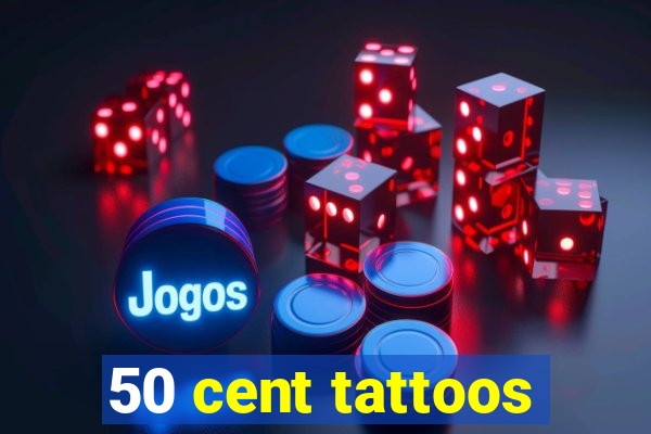 50 cent tattoos