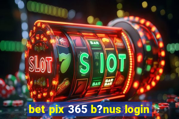 bet pix 365 b?nus login