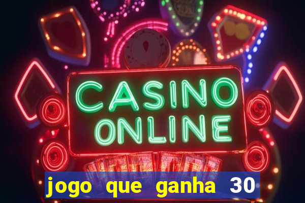 jogo que ganha 30 reais no cadastro