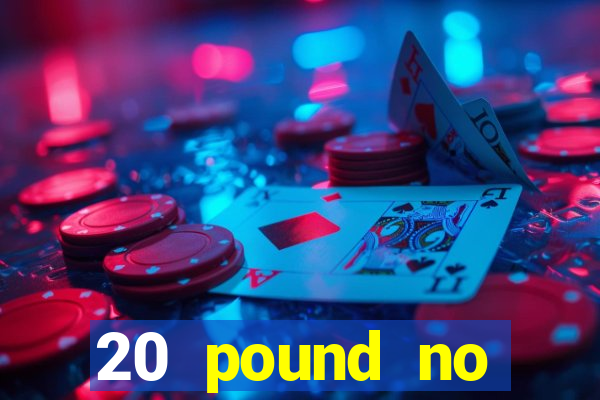 20 pound no deposit casino