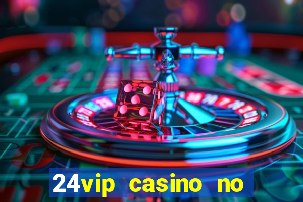 24vip casino no deposit bonus codes 2021