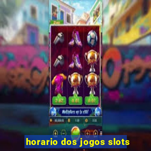 horario dos jogos slots