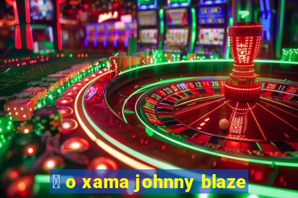 茅 o xama johnny blaze