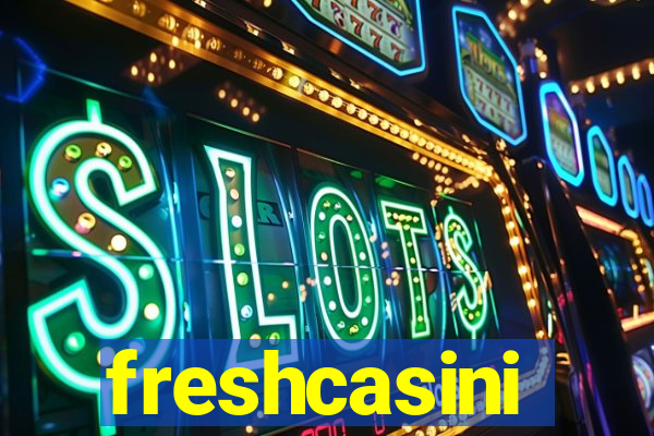 freshcasini