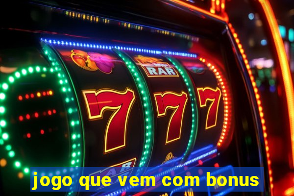 jogo que vem com bonus