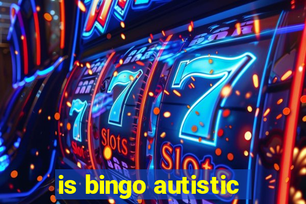 is bingo autistic