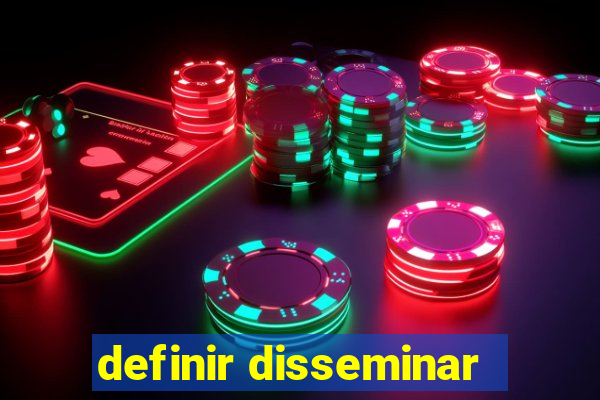 definir disseminar