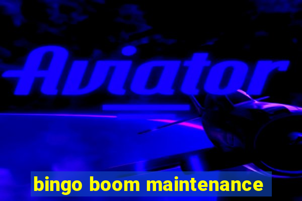 bingo boom maintenance