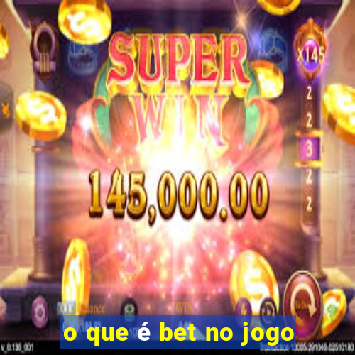 o que é bet no jogo