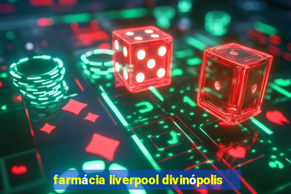 farmácia liverpool divinópolis