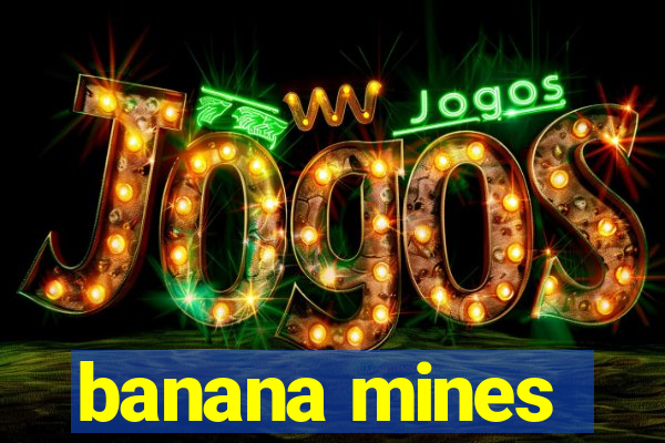 banana mines