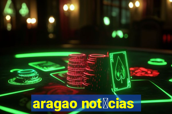 aragao not铆cias