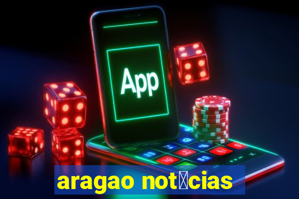 aragao not铆cias