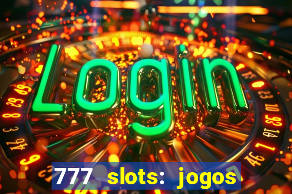 777 slots: jogos casino online