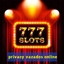 privacy vazados online