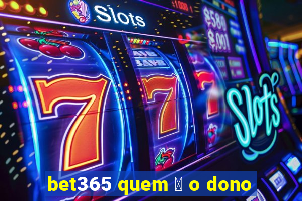 bet365 quem 茅 o dono