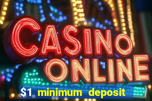 $1 minimum deposit casino 2019