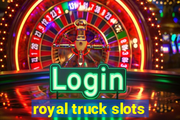 royal truck slots